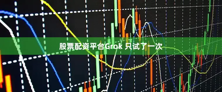 股票配资平台Grok 只试了一次