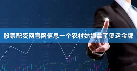 股票配资网官网信息一个农村姑娘拿了奥运金牌
